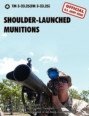 Shoulder-Launched Munitions: The Official United States Army Technical Manual TM 3-23.25(fm 3-23.25) (September 2010) by U. S. Department of the Army