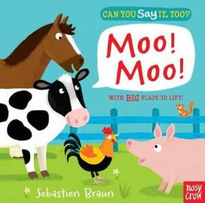 Can You Say It, Too? Moo! Moo! by Sebastien Braun