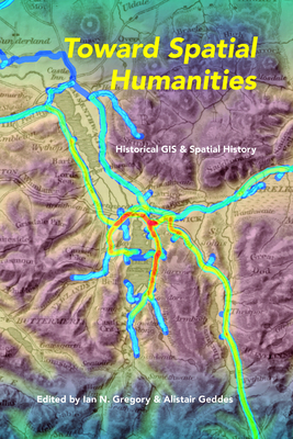 Toward Spatial Humanities: Historical GIS and Spatial History by 