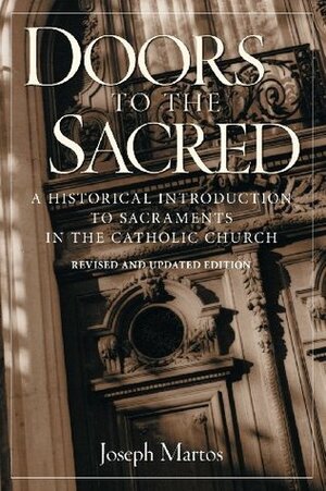 Doors to the Sacred: A Historical Introduction to Sacraments in the Catholic Church by Joseph Martos