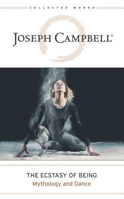 The Ecstasy of Being: Mythology and Dance by Joseph Campbell