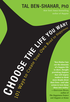 Choose the Life You Want: The Way to Lasting Happiness Moment by Moment by Tal Ben-Shahar