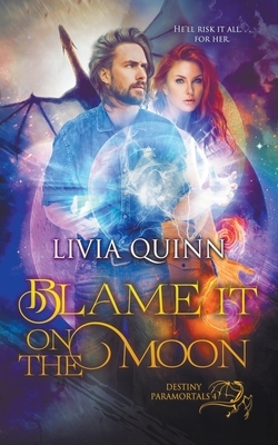 Blame It on the Moon (Paranormal Urban Fantasy) by Livia Quinn
