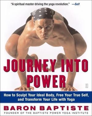 Journey Into Power: How to Sculpt Your Ideal Body, Free Your True Self, and Transform Your Life with Yoga by Richard Corman, Baron Baptiste