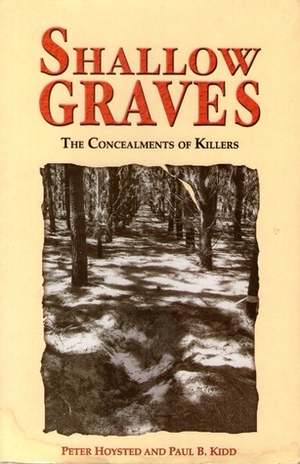 Shallow Graves: The Concealments of Killers by Paul B. Kidd, Peter Hoysted