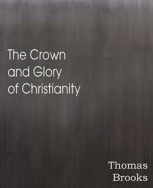 The Crown and Glory of Christianity by Thomas Brooks