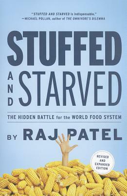 Stuffed and Starved: The Hidden Battle for the World Food System by Raj Patel