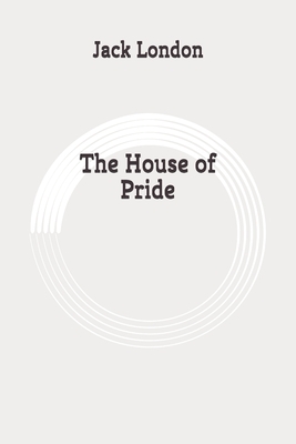 The House of Pride: Original by Jack London