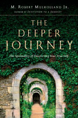 The Deeper Journey: The Spirituality of Discovering Your True Self by M. Robert Mulholland Jr.