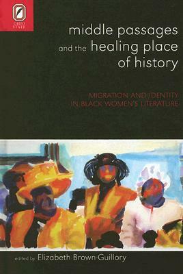 Middle Passages and the Healing Place of History: Migration and Identity in Black Women's Literature by Elizabeth Brown-Guillory
