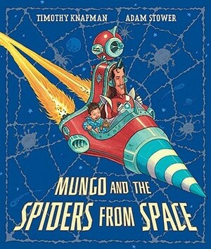 Mungo and the Spiders from Space by Timothy Knapman, Adam Stower