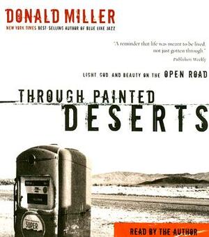 Through Painted Deserts: Light, God, and Beauty on the Open Road by Donald Miller