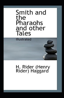 Smith and the Pharaohs, And Other Tales Illustrated by H. Rider Haggard