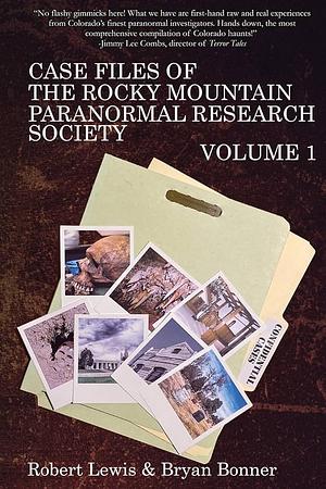 Case Files of the Rocky Mountain Paranormal Research Society Volume 1 by Bryan Bonner, Robert Lewis