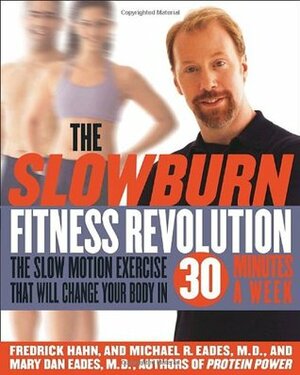 The Slow Burn Fitness Revolution: The Slow Motion Exercise That Will Change Your Body in 30 Minutes a Week by Michael R. Eades, Fredrick Hahn, Mary Dan Eades