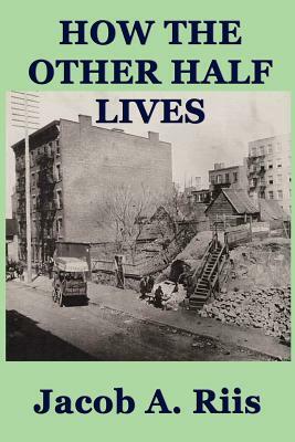 How the Other Half Lives by Jacob a. Riis