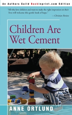 Children are wet cement: Make the right impression in their lives by Anne Ortlund