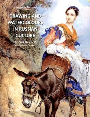 Drawing and Watercolours in Russian Culture: The First Half of the Nineteenth Century by Yevgenia Petrova