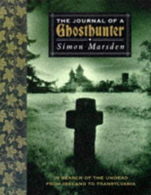 Journal of a Ghosthunter: In Search of the Undead from Ireland to Transylvania by Simon Marsden
