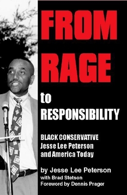 From Rage to Responsibility: Black Conservative Jesse Lee Peterson and America Today by Brad Stetson, Jesse Lee Peterson