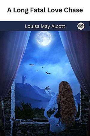 A Long Fatal Love Chase by Louisa May Alcott