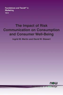 The Impact of Risk Communication on Consumption and Consumer Well-Being by Ingrid M. Martin, David W. Stewart