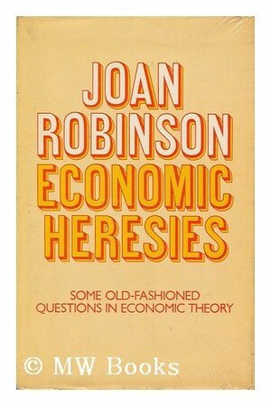 Economic Heresies: Some Old-Fashioned Questions in Economic Theory by Joan Robinson