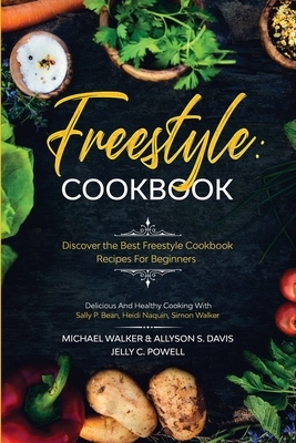 Freestyle Cookbook: Discover the Best Freestyle Cookbook Recipes For Beginners - Delicious And Healthy Cooking: With Sally P. Bean & Heidi by Michael Walker, Allyson S. Davis, Jelly C. Powell