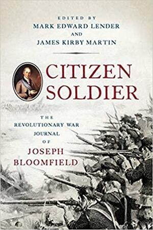 Citizen Soldier: The Revolutionary War Journal of Joseph Bloomfield by James Kirby Martin, Mark Edward Lender