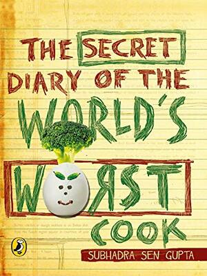 The Secret Diary of the World's Worst Cook by Subhadra Sen Gupta