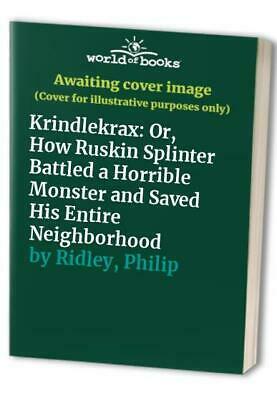 Krindlekrax, or, How Ruskin Splinter Battled a Horrible Monster and Saved His Entire Neighborhood by Philip Ridley