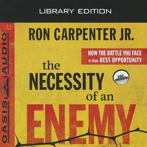 The Necessity of an Enemy (Library Edition): How the Battle You Face Is Your Best Opportunity by Ron Carpenter