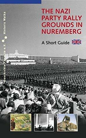 The Nazi Party Rally Grounds in Nuremberg: A Short Guide by Markus Urban, Alexander Schmidt