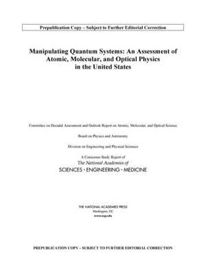 Manipulating Quantum Systems: An Assessment of Atomic, Molecular, and Optical Physics in the United States by Division on Engineering and Physical Sci, Board on Physics and Astronomy, National Academies of Sciences Engineeri