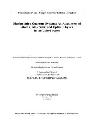 Manipulating Quantum Systems: An Assessment of Atomic, Molecular, and Optical Physics in the United States by Division on Engineering and Physical Sci, Board on Physics and Astronomy, National Academies of Sciences Engineeri