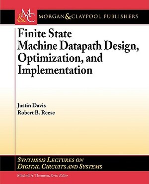 Finite State Machine Datapath Design, Optimization, and Implementation by Robert B. Reese, Justin Davis