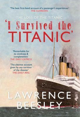 The Loss of the Titanic: I Survived the Titanic by Lawrence Beesley