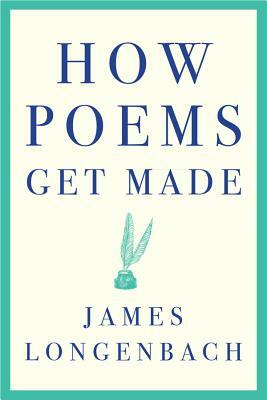 How Poems Get Made by James Longenbach