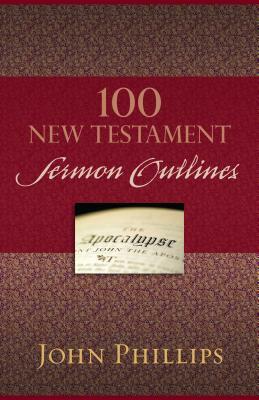 100 New Testament Sermon Outlines by John Phillips