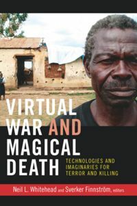 Virtual War and Magical Death: Technologies and Imaginaries for Terror and Killing by Sverker Finnström, Neil L. Whitehead