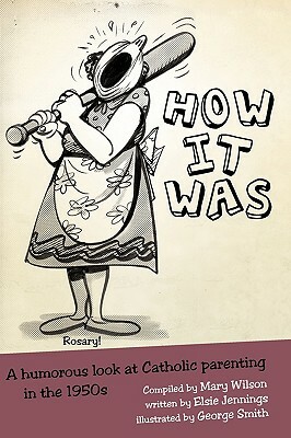 How It Was: A Humorous Look at Catholic Parenting in the 1950s by Elsie Jennings
