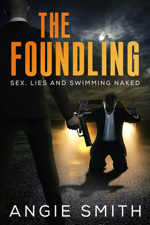 The Foundling: Sex, Lies and Swimming Naked by Angie Smith