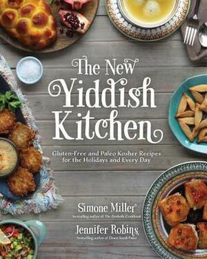 The New Yiddish Kitchen: Gluten-Free and Paleo Kosher Recipes for the Holidays and Every Day by Jennifer Robins, Simone Miller