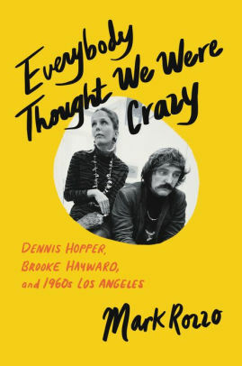 Everybody Thought We Were Crazy: Dennis Hopper, Brooke Hayward, and 1960s Los Angeles by Mark Rozzo, Mark Rozzo