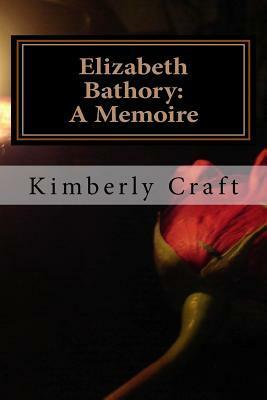 Elizabeth Bathory: A Memoire: As Told by Her Court Master, Benedict Dese� by Kimberly L. Craft