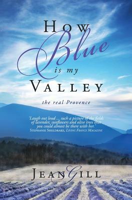 How Blue is My Valley: The Real Provence by Jean Gill