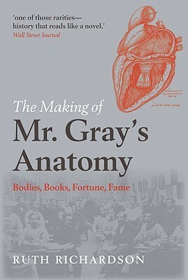 The Making of Mr. Gray's Anatomy by Ruth Richardson