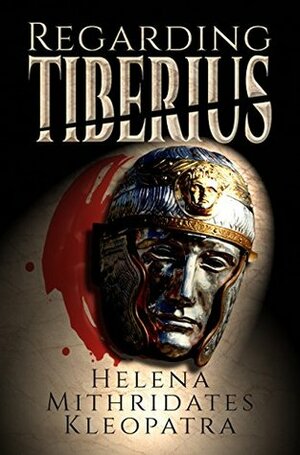 Regarding Tiberius: An Epic Tragedy of Mass Murder, Sworn Vengeance, Forbidden Love, Greek Ambition, Persian Honor, & Roman Might in the Ancient Near East by Bartholomew Boge, Helena Mithridates Kleopatra, Rosani Akhtar-Moore