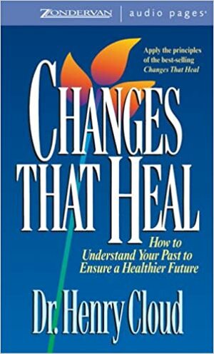 Changes That Heal by Henry Cloud