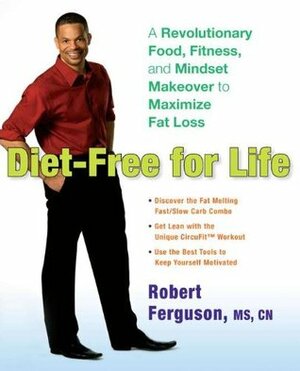 Diet-Free for Life: A Revolutionary Food, Fitness, and Mindset Makeover to Maximize Fat Loss by Robert Ferguson